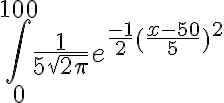 6$\int_0^{100} \frac{1}{5\sqrt{2\pi}}e^{\frac{-1}{2}(\frac{x-50}{5})^2